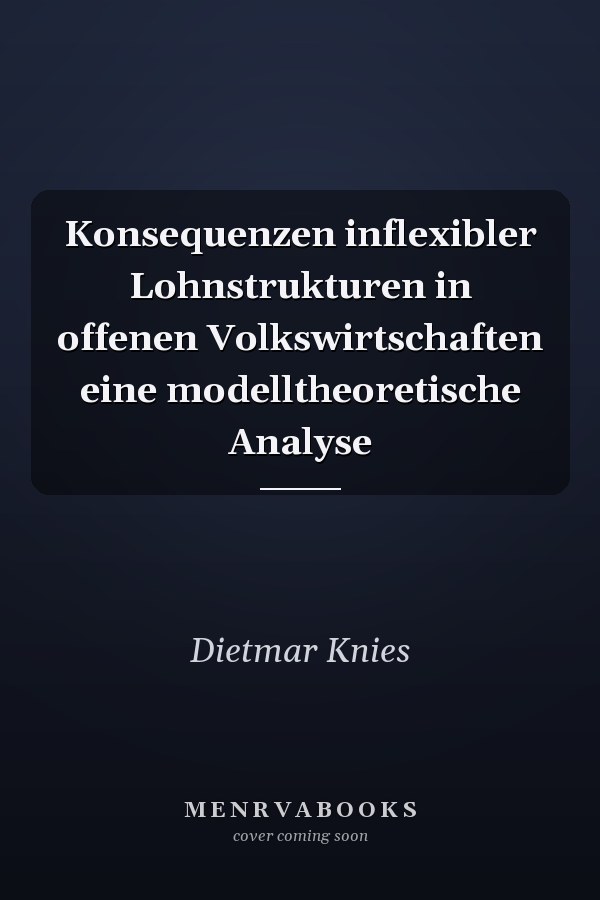 Konsequenzen inflexibler Lohnstrukturen in offenen Volkswirtschaften eine modelltheoretische Analyse