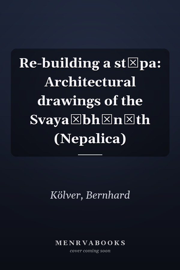 Re-building a stūpa: Architectural drawings of the Svayaṃbhūnāth (Nepalica)