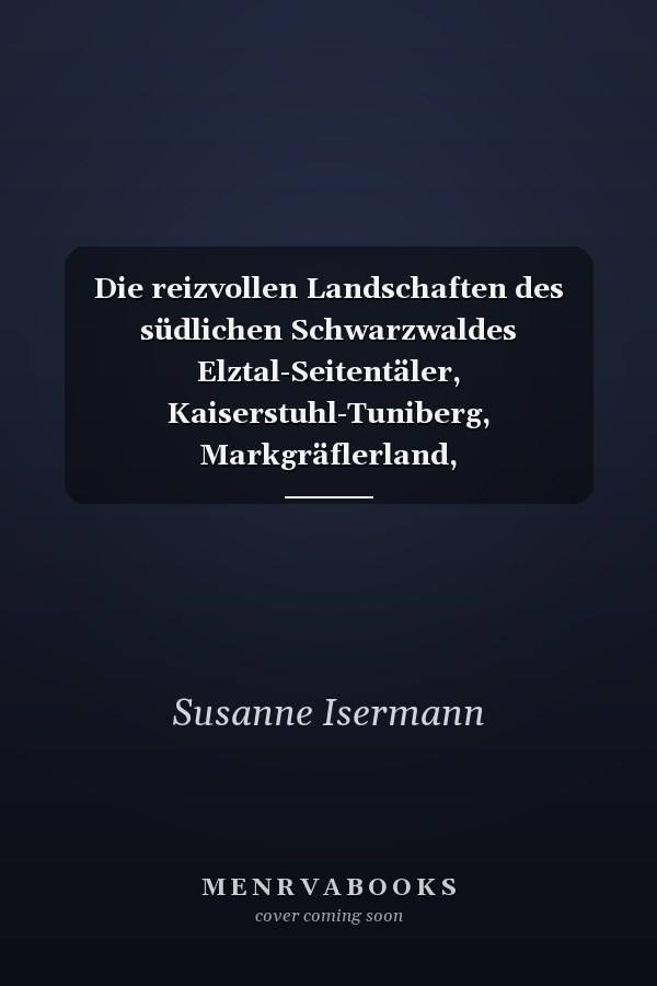 Die reizvollen Landschaften des südlichen Schwarzwaldes Elztal-Seitentäler, Kaiserstuhl-Tuniberg, Markgräflerland, Wiesental-Hochrhein-Hotzenwald, Hochschwarzwald