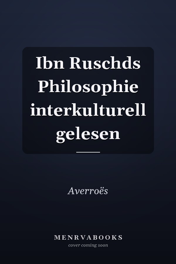 Ibn Ruschds Philosophie interkulturell gelesen