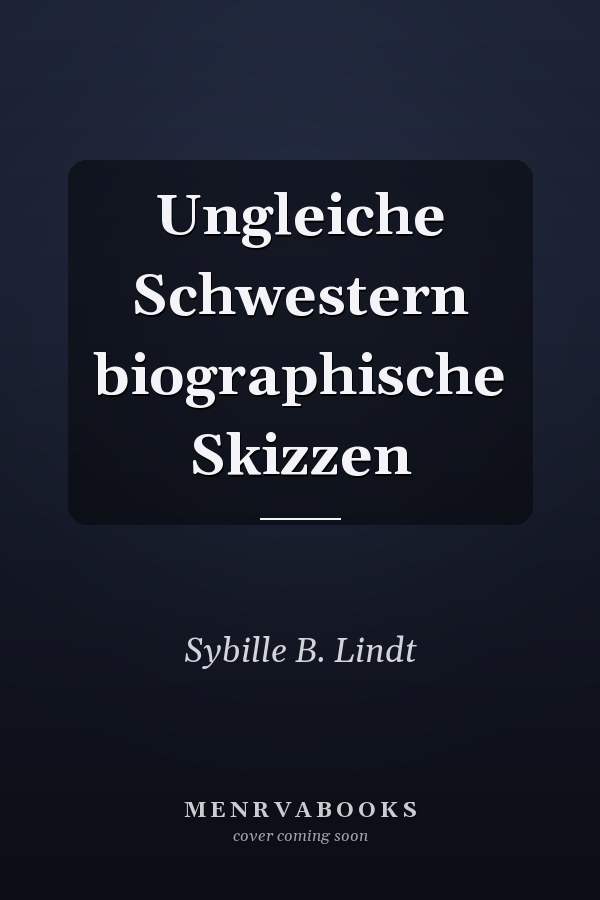 Ungleiche Schwestern biographische Skizzen