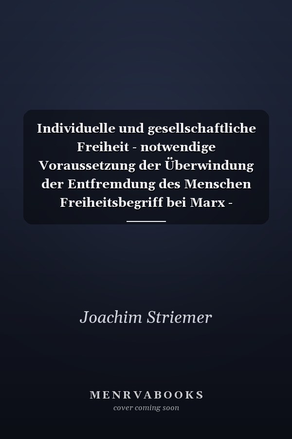 Individuelle und gesellschaftliche Freiheit - notwendige Voraussetzung der Überwindung der Entfremdung des Menschen Freiheitsbegriff bei Marx - Weiterentwicklung innerhalb des westlichen Marxismus durch Lukács und Bloch