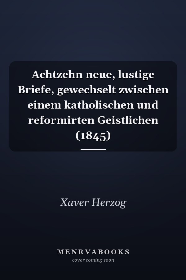 Achtzehn neue, lustige Briefe, gewechselt zwischen einem katholischen und reformirten Geistlichen (1845)