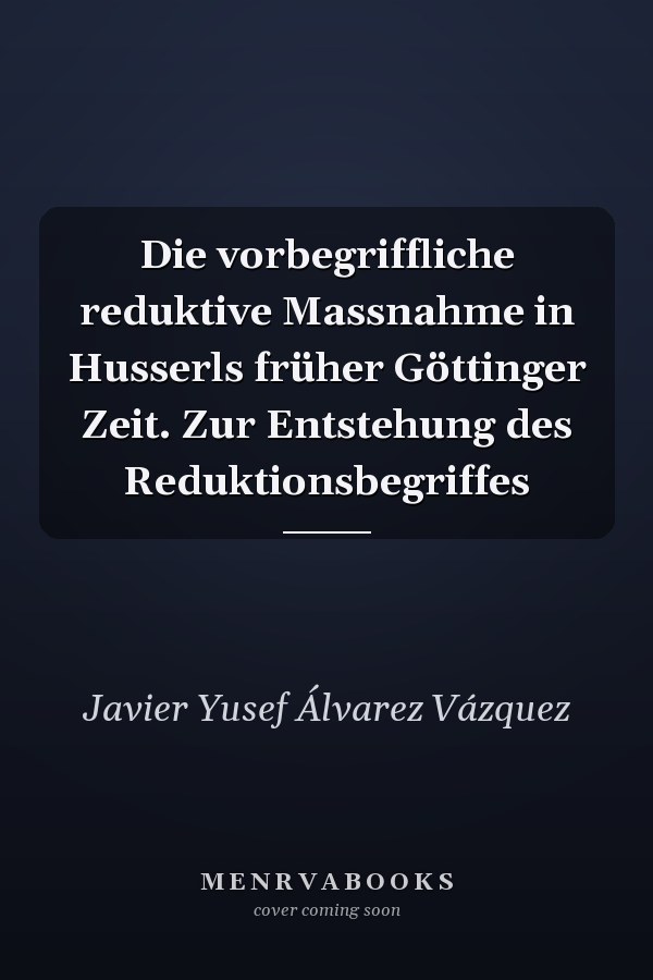 Die vorbegriffliche reduktive Massnahme in Husserls früher Göttinger Zeit. Zur Entstehung des Reduktionsbegriffes