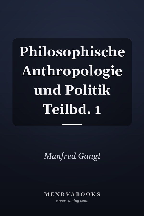 Philosophische Anthropologie und Politik Teilbd. 1