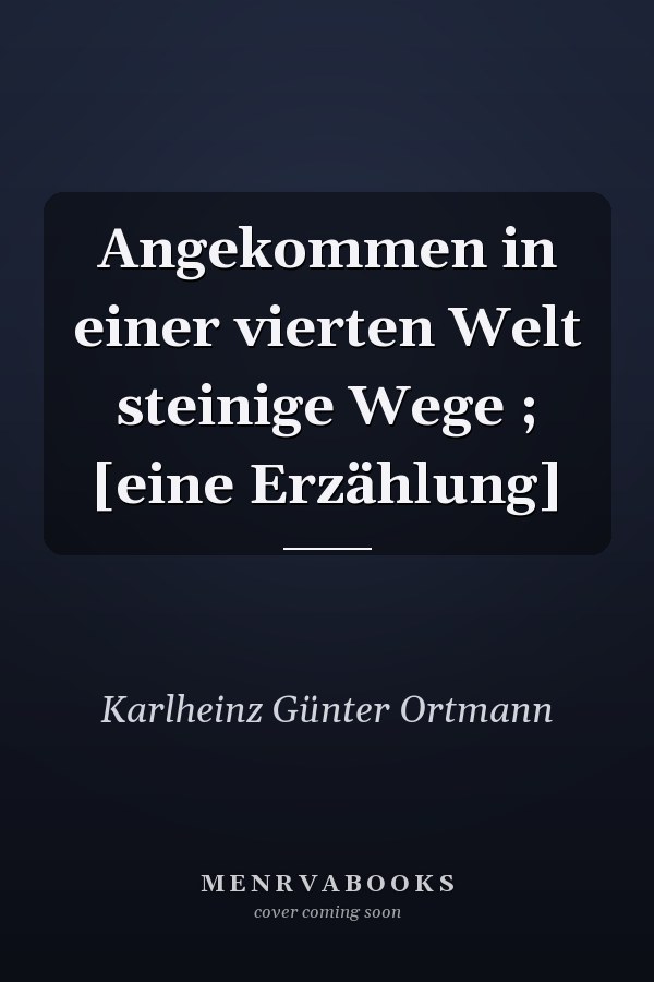 Angekommen in einer vierten Welt steinige Wege ; [eine Erzählung]