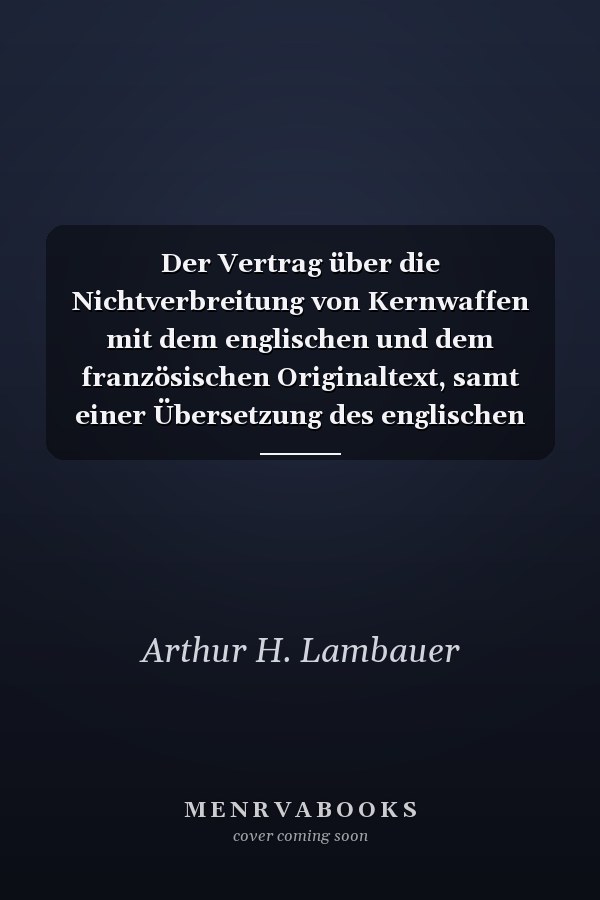 Der Vertrag über die Nichtverbreitung von Kernwaffen mit dem englischen und dem französischen Originaltext, samt einer Übersetzung des englischen Vertragstextes und Hinweisen auf davon abweichenden französischen Text, sowie versehen mit Anmerkungen unter besonderer Berücksichtigung der Streitfälle um das Iranische und das Atomprogramm der Demokratischen Volksrepublik Korea