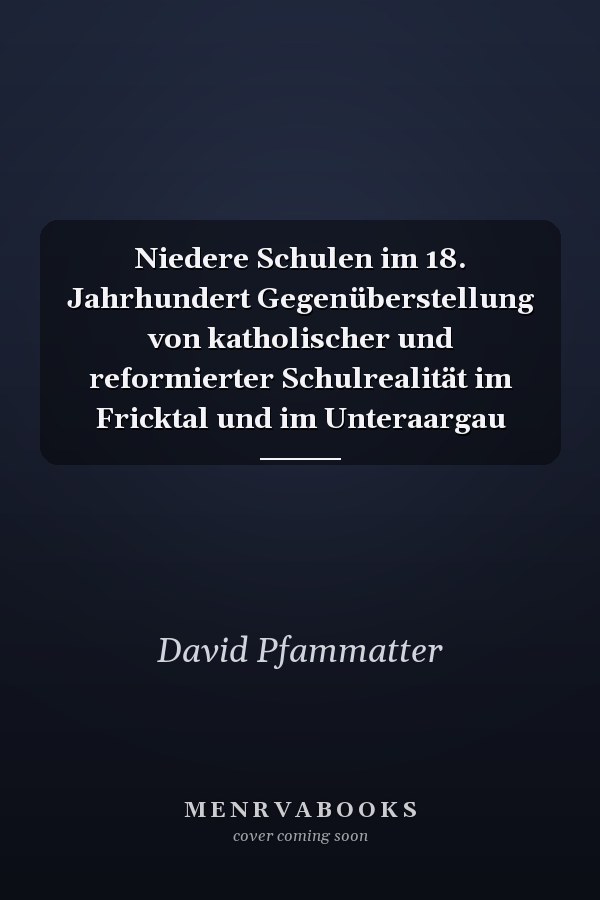 Niedere Schulen im 18. Jahrhundert Gegenüberstellung von katholischer und reformierter Schulrealität im Fricktal und im Unteraargau