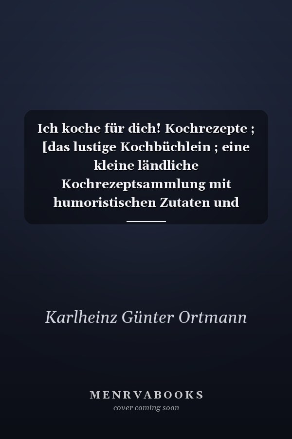 Ich koche für dich! Kochrezepte ; [das lustige Kochbüchlein ; eine kleine ländliche Kochrezeptsammlung mit humoristischen Zutaten und albernen Sprüchen]