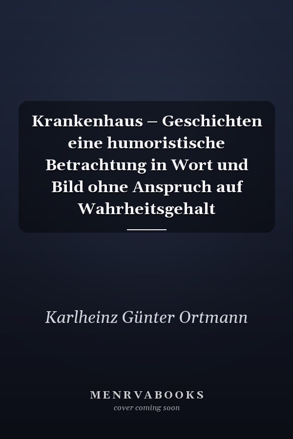 Krankenhaus – Geschichten eine humoristische Betrachtung in Wort und Bild ohne Anspruch auf Wahrheitsgehalt