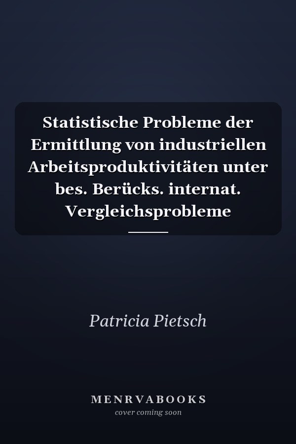 Statistische Probleme der Ermittlung von industriellen Arbeitsproduktivitäten unter bes. Berücks. internat. Vergleichsprobleme