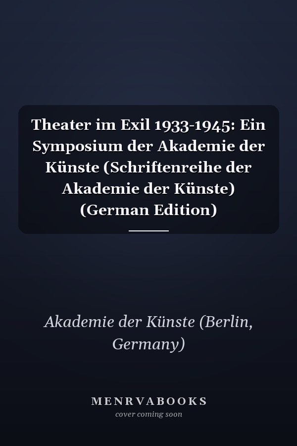 Theater im Exil 1933-1945: Ein Symposium der Akademie der Künste (Schriftenreihe der Akademie der Künste) (German Edition)