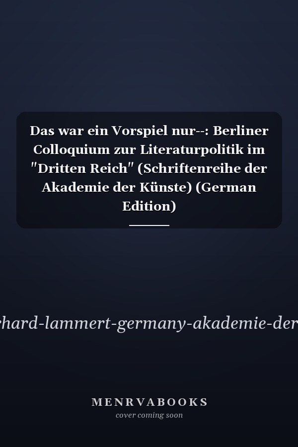 Das war ein Vorspiel nur--: Berliner Colloquium zur Literaturpolitik im "Dritten Reich" (Schriftenreihe der Akademie der Künste) (German Edition)