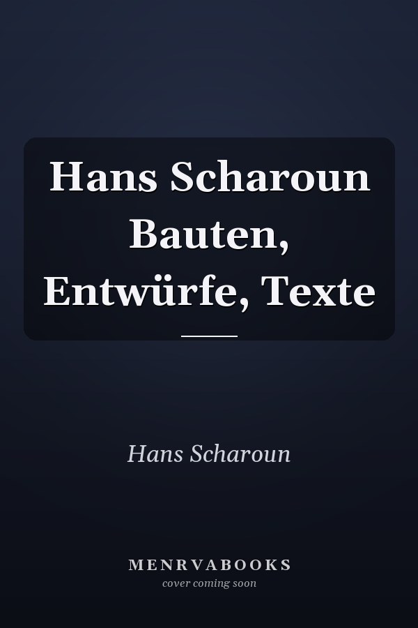 Hans Scharoun Bauten, Entwürfe, Texte