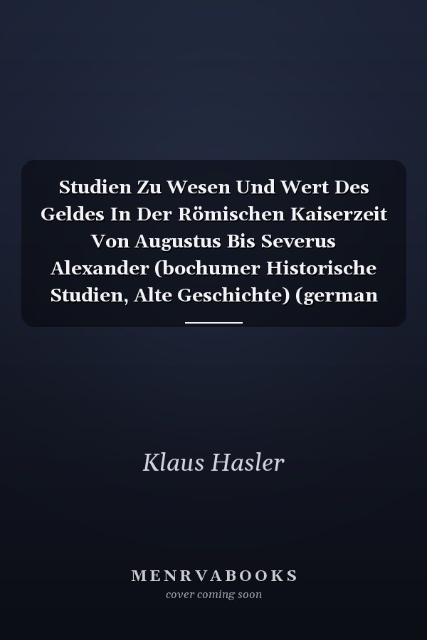 Studien Zu Wesen Und Wert Des Geldes In Der Römischen Kaiserzeit Von Augustus Bis Severus Alexander (bochumer Historische Studien, Alte Geschichte) (german Edition)