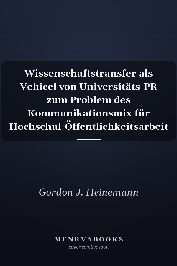 Wissenschaftstransfer als Vehicel von Universitäts-PR zum Problem des Kommunikationsmix für Hochschul-Öffentlichkeitsarbeit