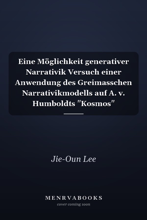 Eine Möglichkeit generativer Narrativik Versuch einer Anwendung des Greimasschen Narrativikmodells auf A. v. Humboldts "Kosmos"