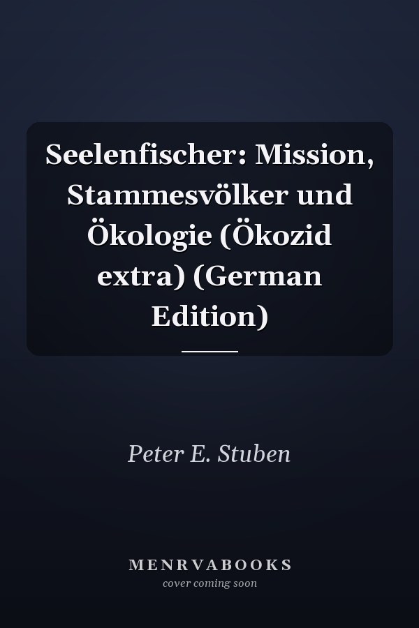 Seelenfischer: Mission, Stammesvölker und Ökologie (Ökozid extra) (German Edition)