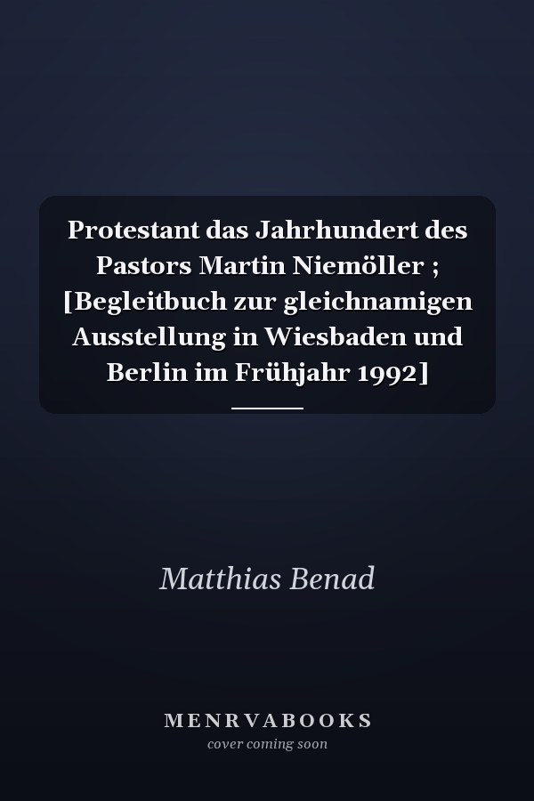 Protestant das Jahrhundert des Pastors Martin Niemöller ; [Begleitbuch zur gleichnamigen Ausstellung in Wiesbaden und Berlin im Frühjahr 1992]