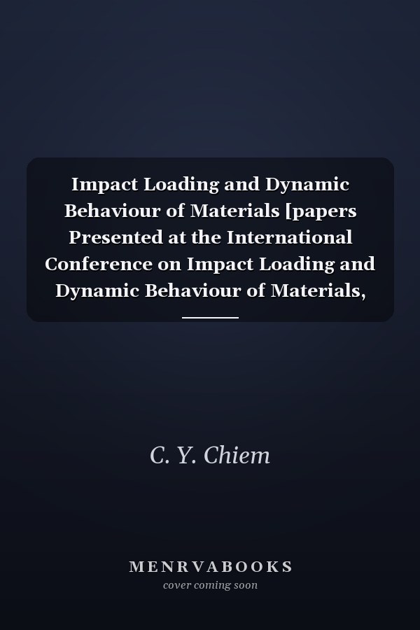 Impact Loading and Dynamic Behaviour of Materials [papers Presented at the International Conference on Impact Loading and Dynamic Behaviour of Materials, Held by IFAM].