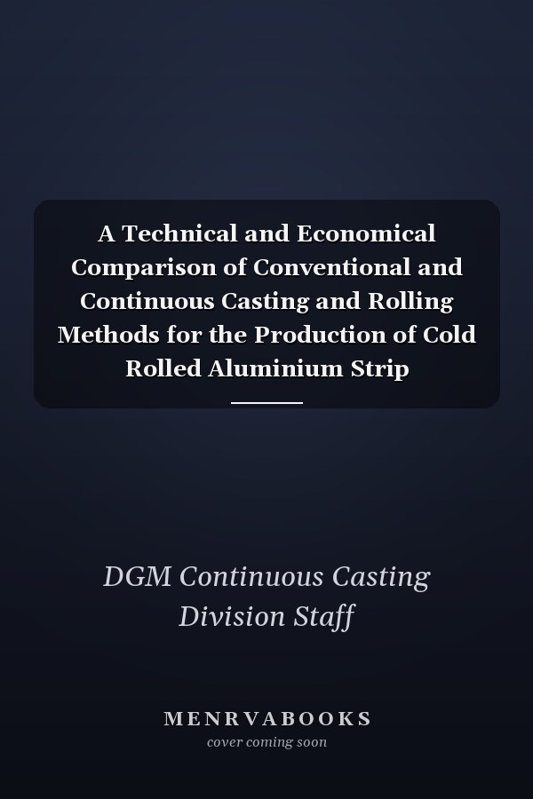A Technical and Economical Comparison of Conventional and Continuous Casting and Rolling Methods for the Production of Cold Rolled Aluminium Strip Information Sheets