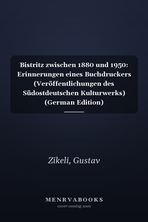 Bistritz zwischen 1880 und 1950: Erinnerungen eines Buchdruckers (Veröffentlichungen des Südostdeutschen Kulturwerks) (German Edition)