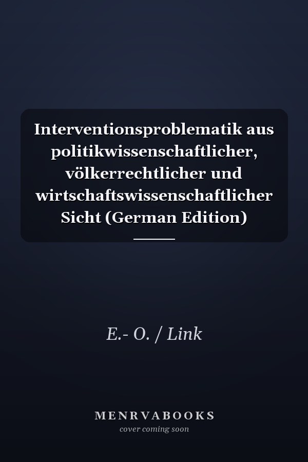 Interventionsproblematik aus politikwissenschaftlicher, völkerrechtlicher und wirtschaftswissenschaftlicher Sicht (German Edition)