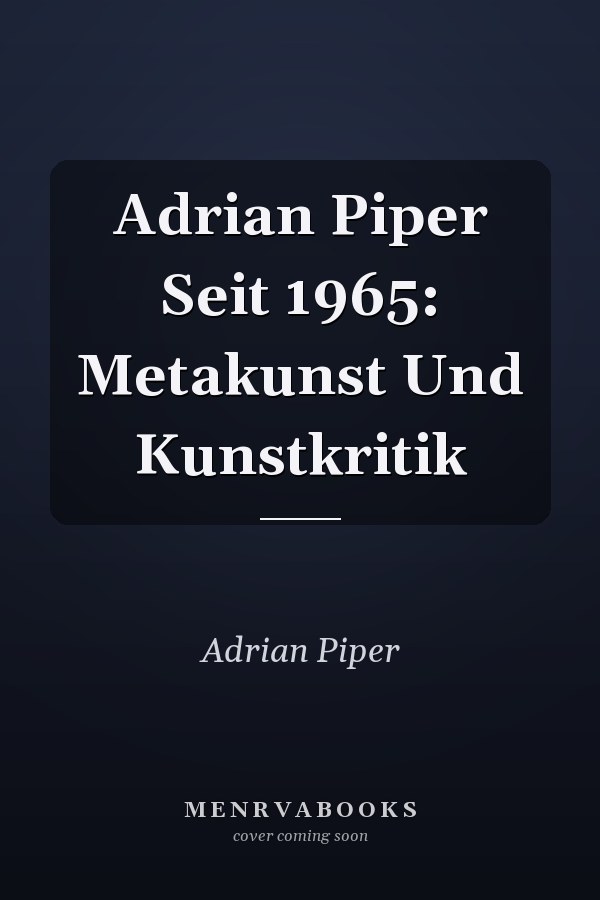 Adrian Piper Seit 1965: Metakunst Und Kunstkritik