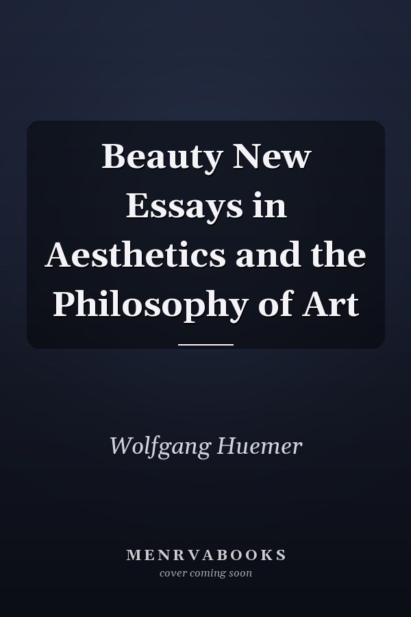 Beauty New Essays in Aesthetics and the Philosophy of Art