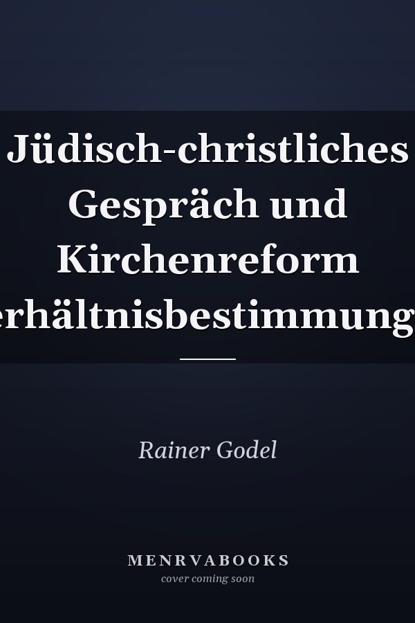 Jüdisch-christliches Gespräch und Kirchenreform Verhältnisbestimmungen