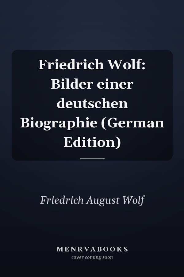 Friedrich Wolf: Bilder einer deutschen Biographie (German Edition)