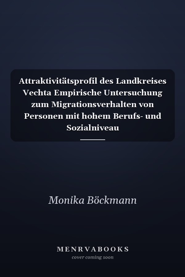 Attraktivitätsprofil des Landkreises Vechta Empirische Untersuchung zum Migrationsverhalten von Personen mit hohem Berufs- und Sozialniveau