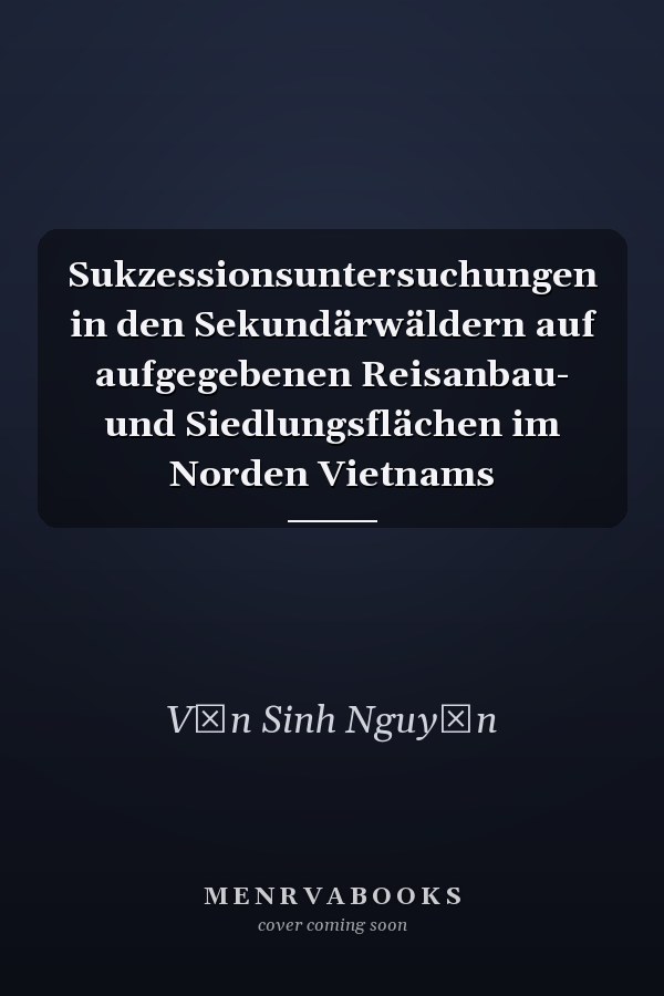 Sukzessionsuntersuchungen in den Sekundärwäldern auf aufgegebenen Reisanbau- und Siedlungsflächen im Norden Vietnams