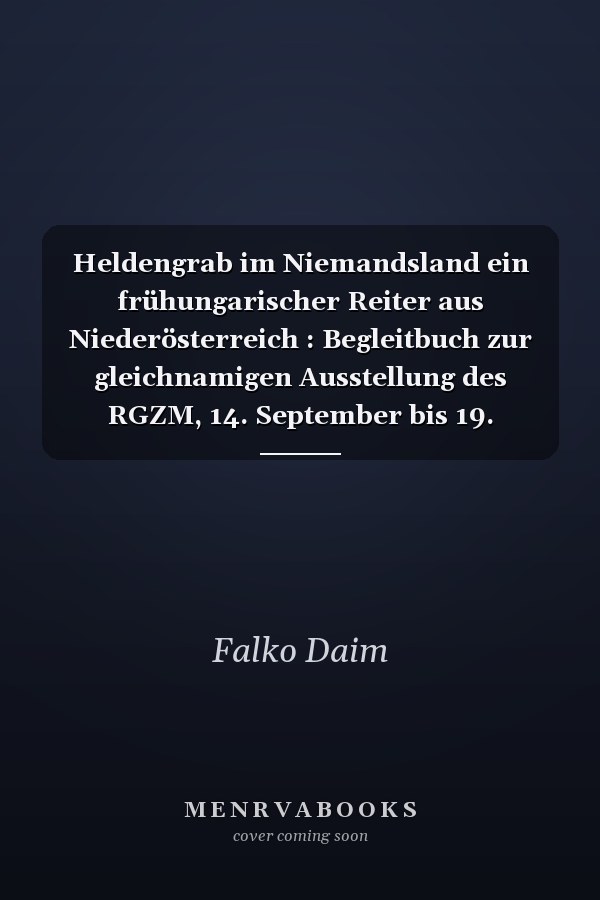 Heldengrab im Niemandsland ein frühungarischer Reiter aus Niederösterreich : Begleitbuch zur gleichnamigen Ausstellung des RGZM, 14. September bis 19. November 2006