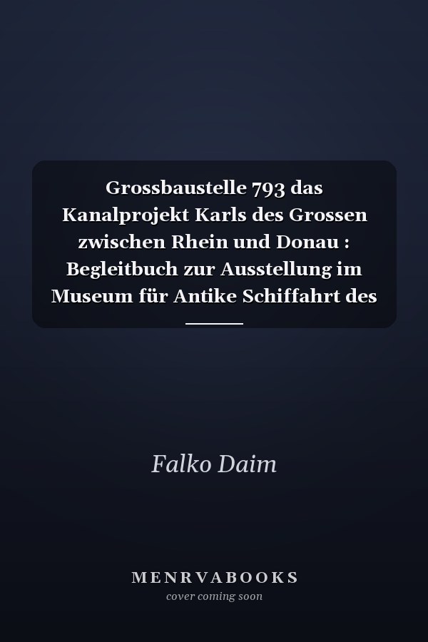 Grossbaustelle 793 das Kanalprojekt Karls des Grossen zwischen Rhein und Donau : Begleitbuch zur Ausstellung im Museum für Antike Schiffahrt des Römisch-Germanischen Zentralmuseums in Mainz, 30. April 2014 bis 10. August 2014 und in der Säulenhalle des Bayerischen Landesamts für Denkmalpflege in München, 1. September 2014 bis 12. Oktober 2014