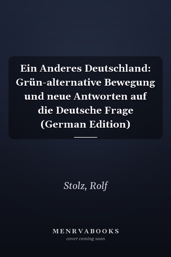 Ein Anderes Deutschland: Grün-alternative Bewegung und neue Antworten auf die Deutsche Frage (German Edition)