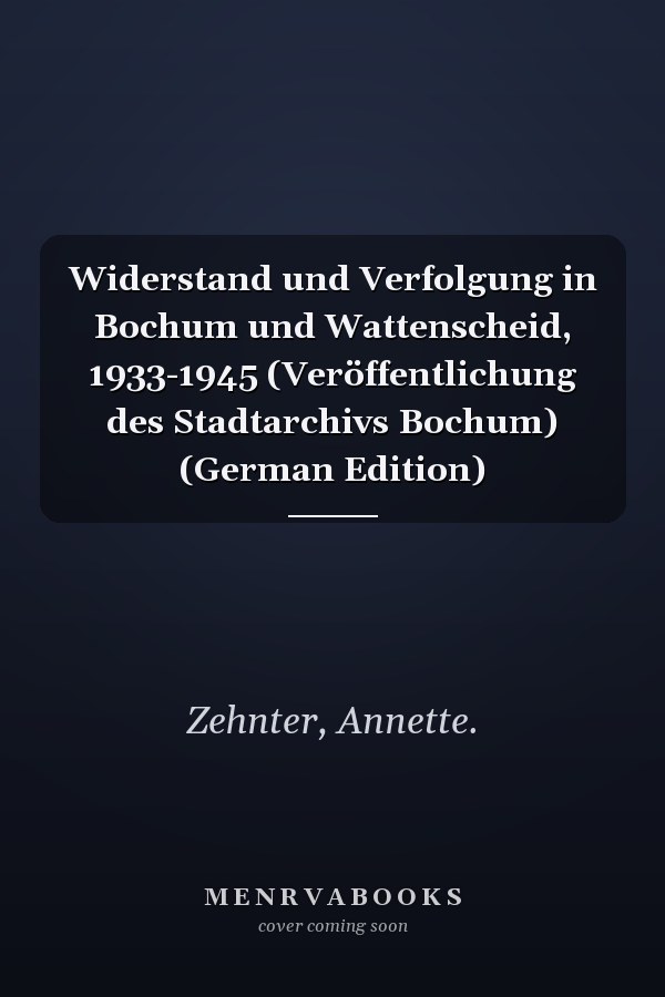 Widerstand und Verfolgung in Bochum und Wattenscheid, 1933-1945 (Veröffentlichung des Stadtarchivs Bochum) (German Edition)