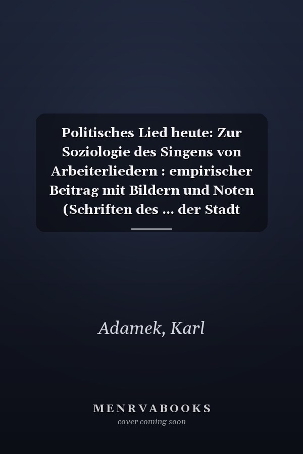 Politisches Lied heute: Zur Soziologie des Singens von Arbeiterliedern : empirischer Beitrag mit Bildern und Noten (Schriften des ... der Stadt Dortmund) (German Edition)