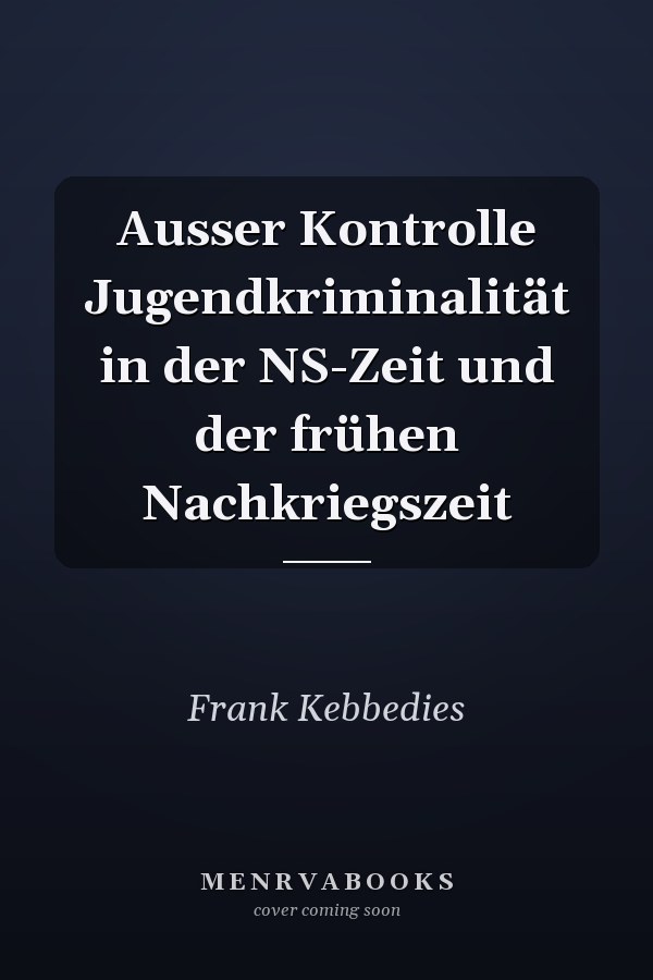 Ausser Kontrolle Jugendkriminalität in der NS-Zeit und der frühen Nachkriegszeit