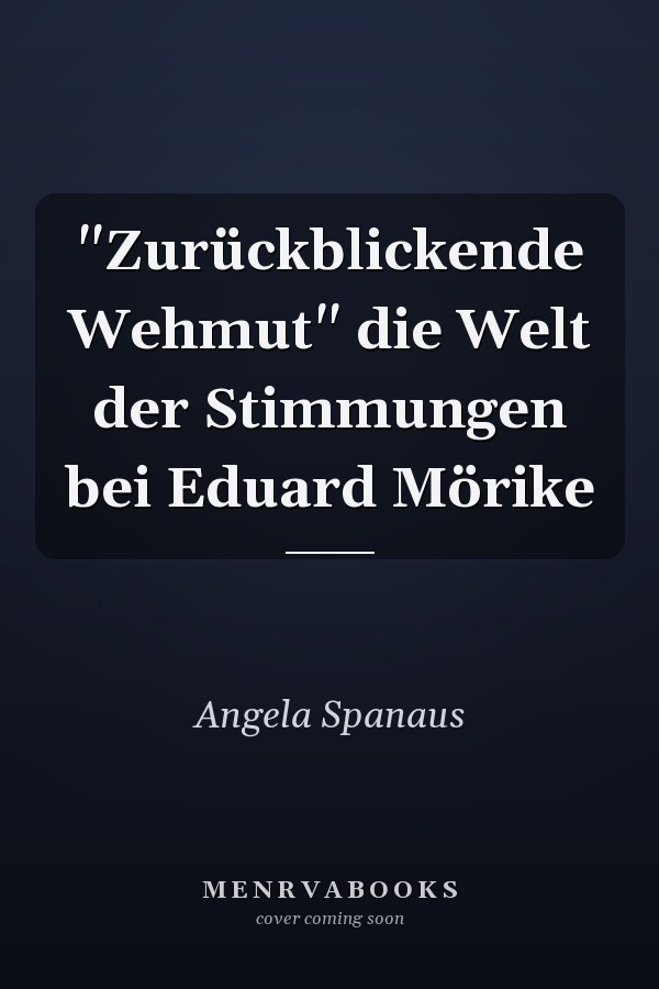 "Zurückblickende Wehmut" die Welt der Stimmungen bei Eduard Mörike
