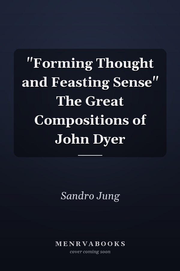 "Forming Thought and Feasting Sense" The Great Compositions of John Dyer