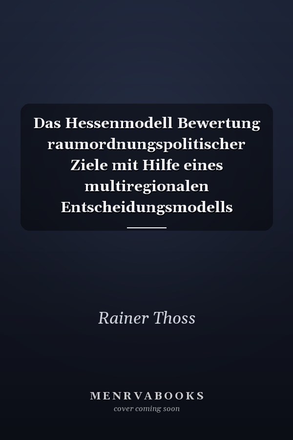 Das Hessenmodell Bewertung raumordnungspolitischer Ziele mit Hilfe eines multiregionalen Entscheidungsmodells