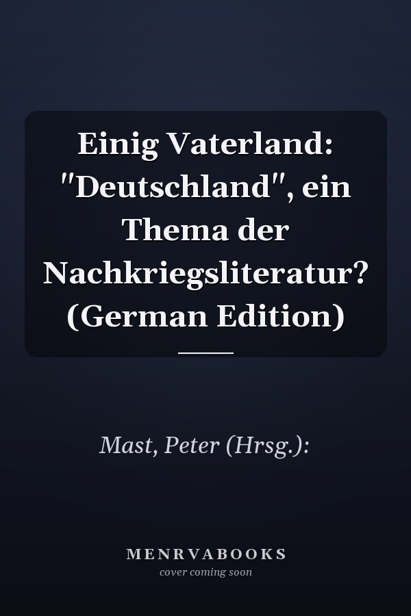 Einig Vaterland: "Deutschland", ein Thema der Nachkriegsliteratur? (German Edition)