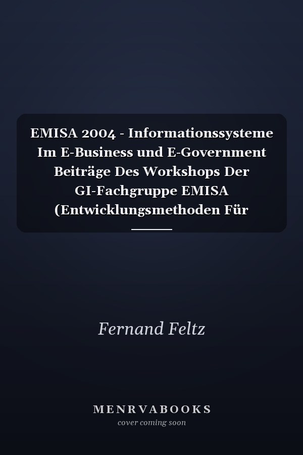 EMISA 2004 - Informationssysteme Im E-Business und E-Government Beiträge Des Workshops Der GI-Fachgruppe EMISA (Entwicklungsmethoden Für Informationssysteme und Deren Anwendung) ; 6 .- 8. Oktober 2004 in Luxemburg