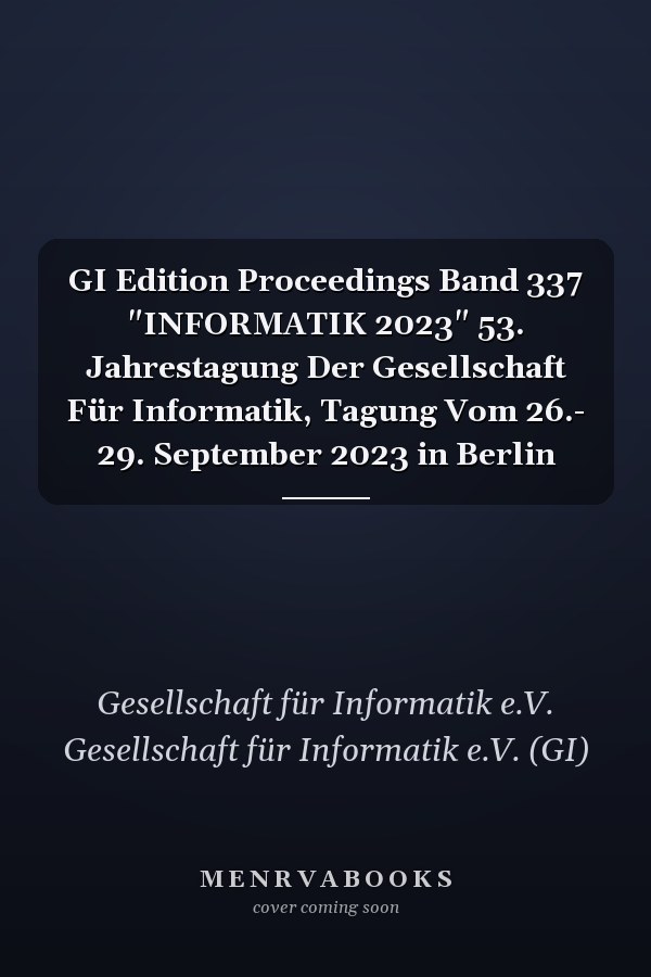 GI Edition Proceedings Band 337 "INFORMATIK 2023" 53. Jahrestagung Der Gesellschaft Für Informatik, Tagung Vom 26.- 29. September 2023 in Berlin