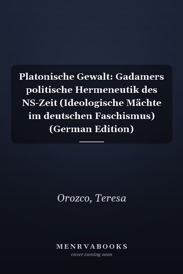 Platonische Gewalt: Gadamers politische Hermeneutik des NS-Zeit (Ideologische Mächte im deutschen Faschismus) (German Edition)