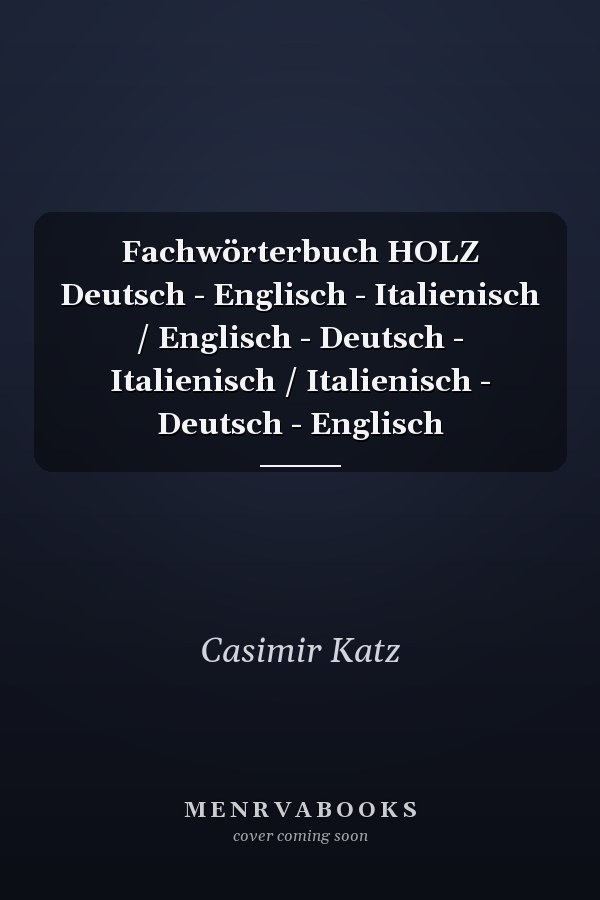 Fachwörterbuch HOLZ Deutsch - Englisch - Italienisch / Englisch - Deutsch - Italienisch / Italienisch - Deutsch - Englisch