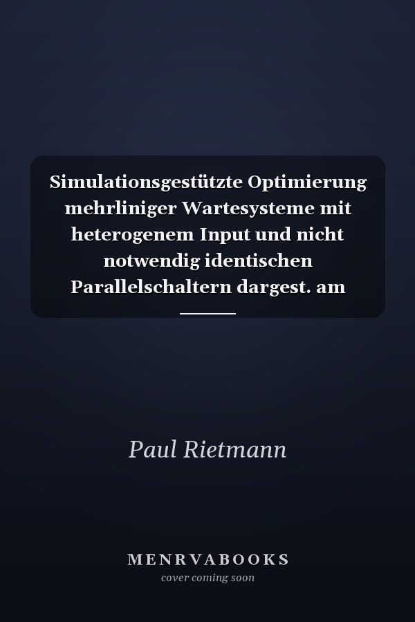 Simulationsgestützte Optimierung mehrliniger Wartesysteme mit heterogenem Input und nicht notwendig identischen Parallelschaltern dargest. am Beispiel e. Postschaltersystems