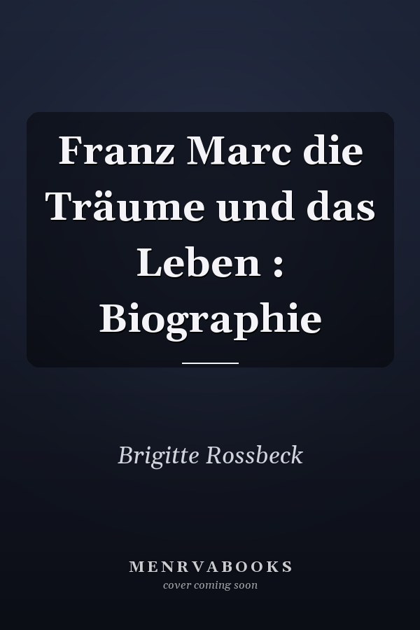 Franz Marc die Träume und das Leben : Biographie