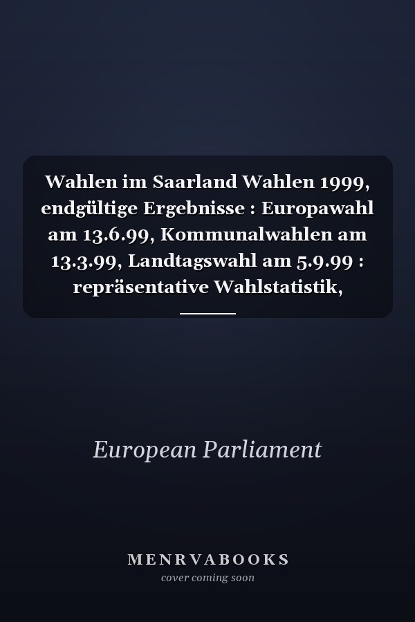 Wahlen im Saarland Wahlen 1999, endgültige Ergebnisse : Europawahl am 13.6.99, Kommunalwahlen am 13.3.99, Landtagswahl am 5.9.99 : repräsentative Wahlstatistik, Europawahl am 13.6.99, Landtagswahhl am 5.9.99